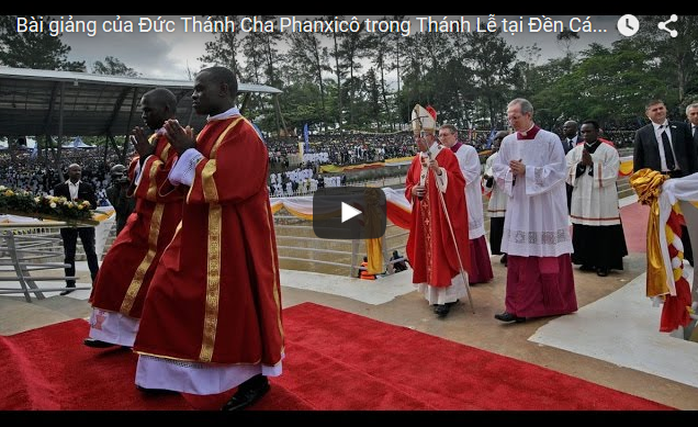 Video: Bài giảng của Đức Thánh Cha Phanxicô trong Thánh Lễ tại Đền Các Thánh Tử Đạo Uganda