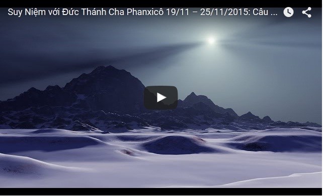 Video: Suy Niệm với Đức Thánh Cha Phanxicô 19/11 – 25/11/2015: Câu chuyện “Mòn Mỏi Ðợi Trông”