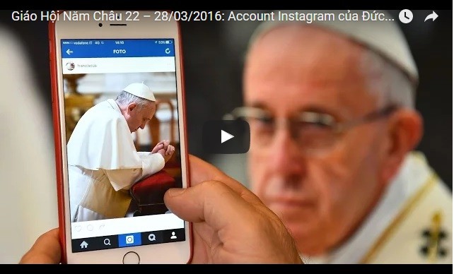 Video: Giáo Hội Năm Châu 22 – 28/03/2016: Account Instagram của Đức Thánh Cha Phanxicô