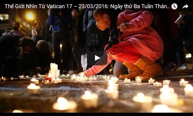 Video: Thế Giới Nhìn Từ Vatican 17 – 23/03/2016: Ngày thứ Ba Tuần Thánh kinh hoàng tại Brussels