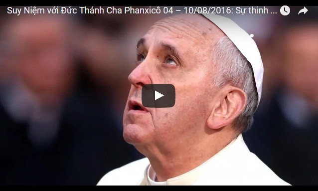 Video: Suy Niệm với Đức Thánh Cha Phanxicô 04 – 10/08/2016: Sự thinh lặng hùng hồn