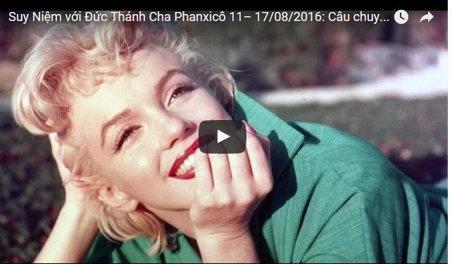 Video: Suy Niệm với Đức Thánh Cha Phanxicô 11– 17/08/2016: Câu chuyện cái chết của Marilyn Monroe