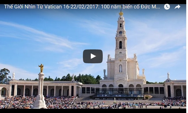 Video: Thế Giới Nhìn Từ Vatican 16-22/02/2017: 100 năm biến cố Đức Mẹ hiện ra tại Fatima