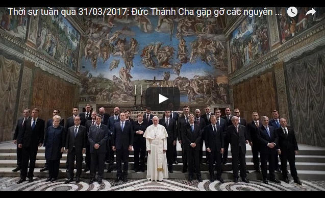 Video: Thời sự tuần qua 31/03/2017: Đức Thánh Cha gặp gỡ các nguyên thủ quốc gia và các nhà lãnh đạo Châu Âu