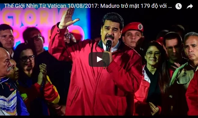Video: Thế Giới Nhìn Từ Vatican 10/08/2017: Maduro trở mặt 179 độ với Tòa Thánh