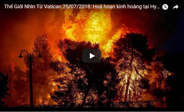 Video: Thế Giới Nhìn Từ Vatican 25/07/2018: Hoả hoạn kinh hoàng tại Hy Lạp, phải chăng dấu chỉ thời cuối?