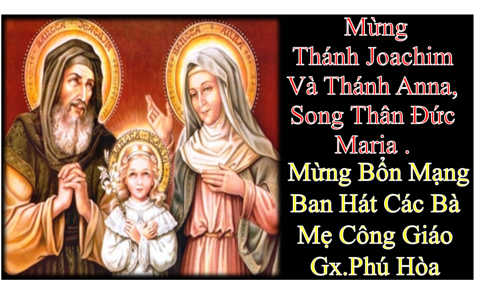 BÀI CHIA SẼ LỜI CHÚA THỨ SÁU SAU CHÚA NHẬT XVI THƯỜNG NIÊN LỄ NHỚ THÁNH JOACHIM VÀ ANNA SONG THÂN ĐỨC MARIA MỪNG BỔN MẠNG BAN HÁT CÁC BÀ MẸ CÔNG GIÁO GX.PHÚ HÒA NĂM C