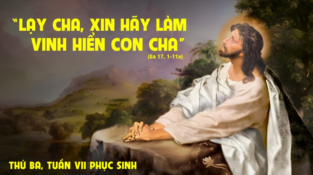 Thứ Ba trong tuần thứ Bảy Mùa Phục Sinh : Chúa Giêsu cầu nguyện cho chúng ta