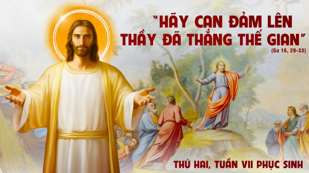 Thứ Hai trong tuần thứ Bảy Mùa Phục Sinh : CAN ĐẢM ! THẦY ĐÃ THẮNG THẾ GIAN