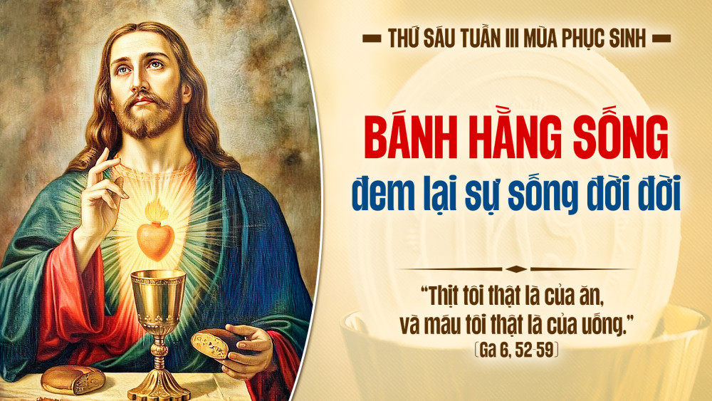 Thứ Sáu Tuần III Phục Sinh : THÁNH THỂ – LƯƠNG THỰC BAN SỰ SỐNG ĐỜI ĐỜI