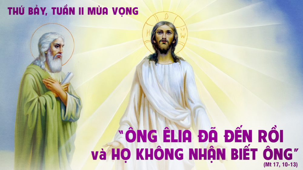 Thứ Bảy Tuần II Mùa Vọng : ÊLIA ĐÃ ĐẾN RỒI, NHƯNG HỌ KHÔNG NHẬN BIẾT ÔNG