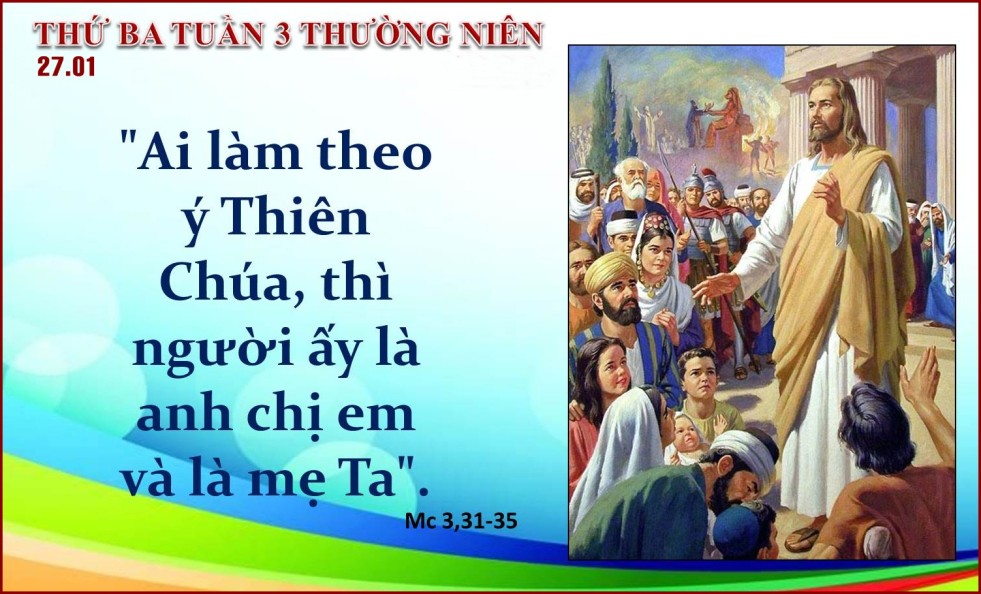 Thứ Ba Tuần III Thường Niên : AI LÀM THEO Ý MUỐN CỦA THIÊN CHÚA LÀ ANH EM, CHỊ EM, VÀ LÀ MẸ TÔ