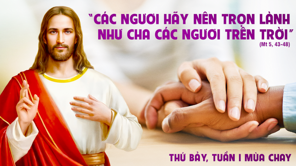 Thứ Bảy Tuần 1 Mùa Chay : TÌNH YÊU THƯƠNG KẺ THÙ CON ĐƯỜNG DẪN ĐẾN SỰ TRỌN LÀNH