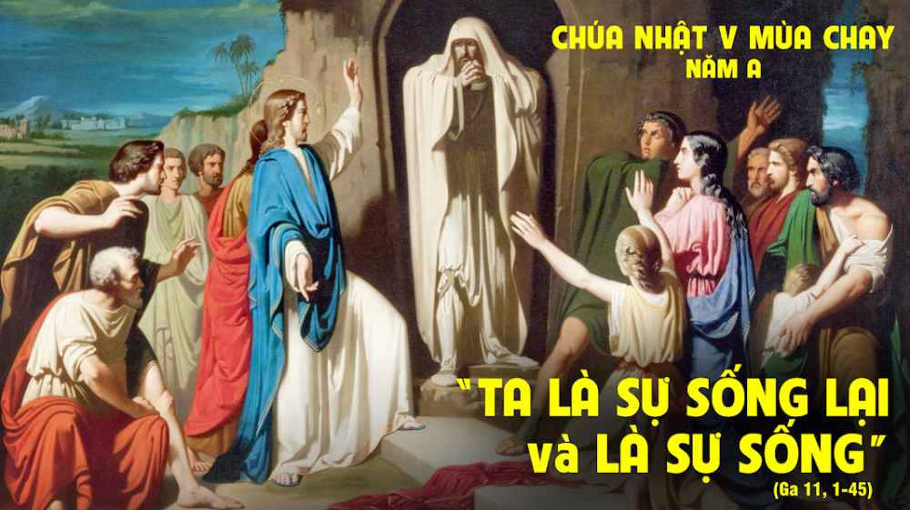 CHÚA NHẬT V MÙA CHAY  : CHÚA GIÊSU LÀ SỰ SỐNG LẠI VÀ LÀ SỰ SỐNG
