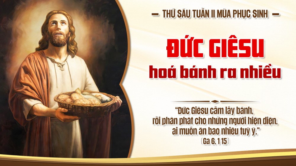 Thứ Sáu  Tuần II Mùa Phục Sinh : TỪ NĂM CHIẾC BÁNH ĐẾN BỮA TIỆC CỦA SỰ SỐNG