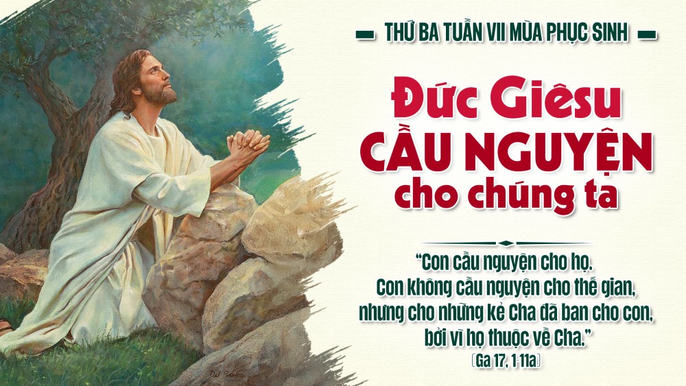 Thứ Ba Tuần VII Phục Sinh : LỜI NGUYỆN CỦA ĐỨC KITÔ THƯỢNG TẾ – SỰ SỐNG ĐỜI ĐỜI VÀ VINH QUANG