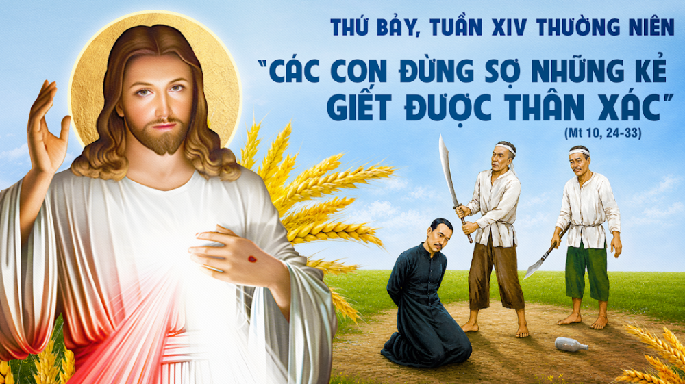Thứ Bảy  Tuần XIV  TN : ĐỪNG SỢ NHỮNG KẺ GIẾT ĐƯỢC THÂN XÁC