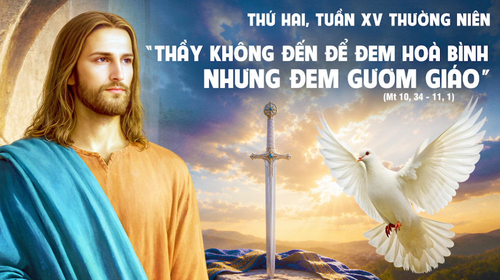 Thứ Hai Tuần XV – TN : THẦY KHÔNG ĐẾN ĐỂ ĐEM BÌNH AN, NHƯNG ĐEM GƯƠM GIÁO