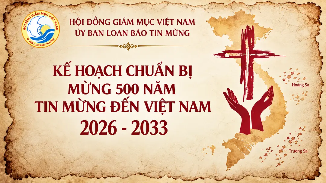 KẾ HOẠCH CHUẨN BỊ MỪNG 500 NĂM TIN MỪNG ĐẾN VIỆT NAM (2026-2033): TỪ KÝ ỨC ĐỨC TIN ĐẾN MỘT HỘI THÁNH MÔN ĐỆ THỪA SAI